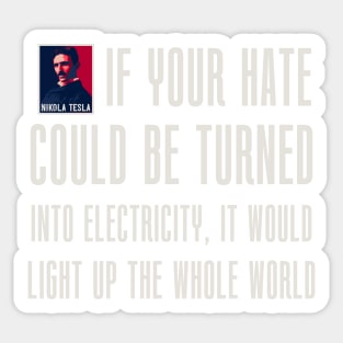 If your hate could be turn into electricity it will light up the whole world, quotes by Nikola Tesla Sticker